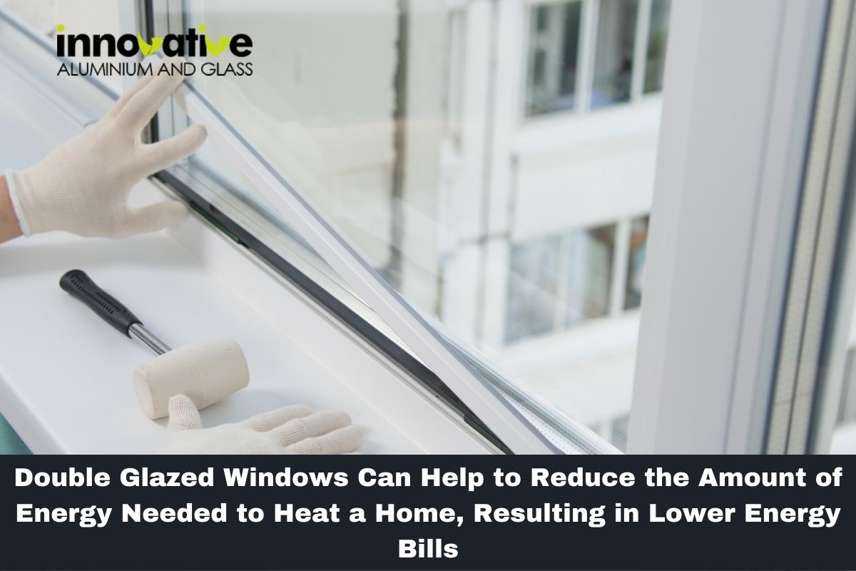 Double Glazed Windows Can Help to Reduce the Amount of Energy Needed to Heat a Home, Resulting in Lower Energy Bills