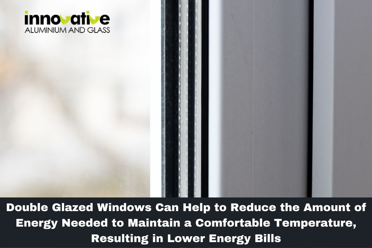 Double Glazed Windows Can Help to Reduce the Amount of Energy Needed to Maintain a Comfortable Temperature, Resulting in Lower Energy Bills