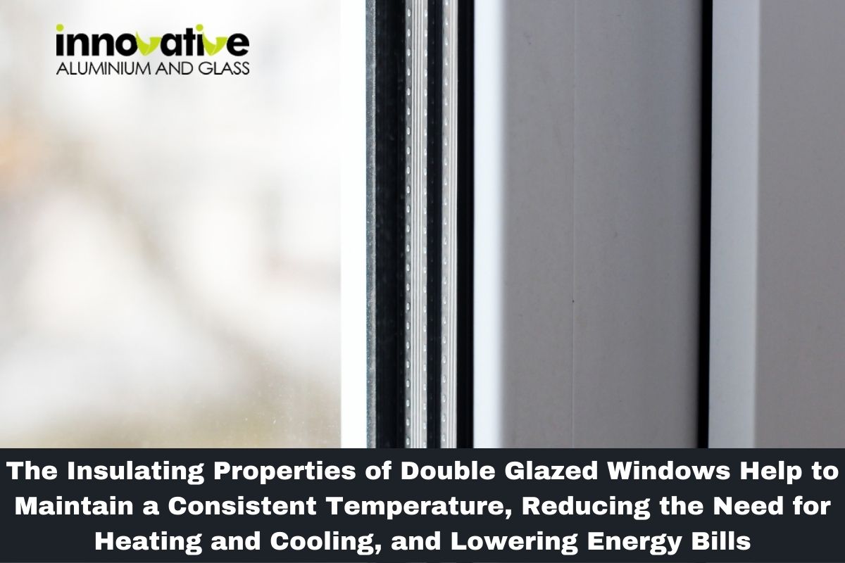 The Insulating Properties of Double Glazed Windows Help to Maintain a Consistent Temperature, Reducing the Need for Heating and Cooling, and Lowering Energy Bills